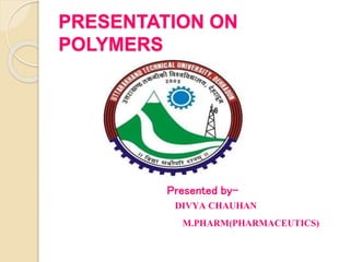 PRESENTATION ON
POLYMERS
Presented by-
M.PHARM(PHARMACEUTICS)
DIVYA CHAUHAN
 