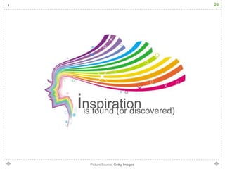 21




inspiration
 is found (or discovered)




   Picture Source: Getty Images
 