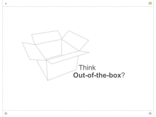 22




 Think
Out-of-the-box?
 