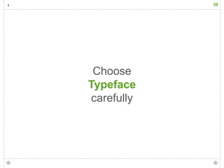 30




 Choose
Typeface
carefully
 