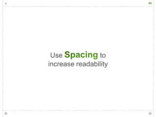 46




 Use            to
increase readability
 