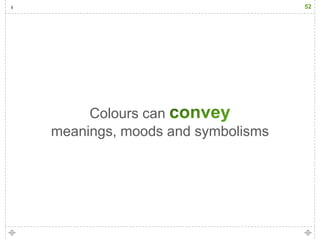52




     Colours can
meanings, moods and symbolisms
 