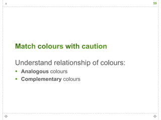 59




Understand relationship of colours:
 Analogous colours
 Complementary colours
 
