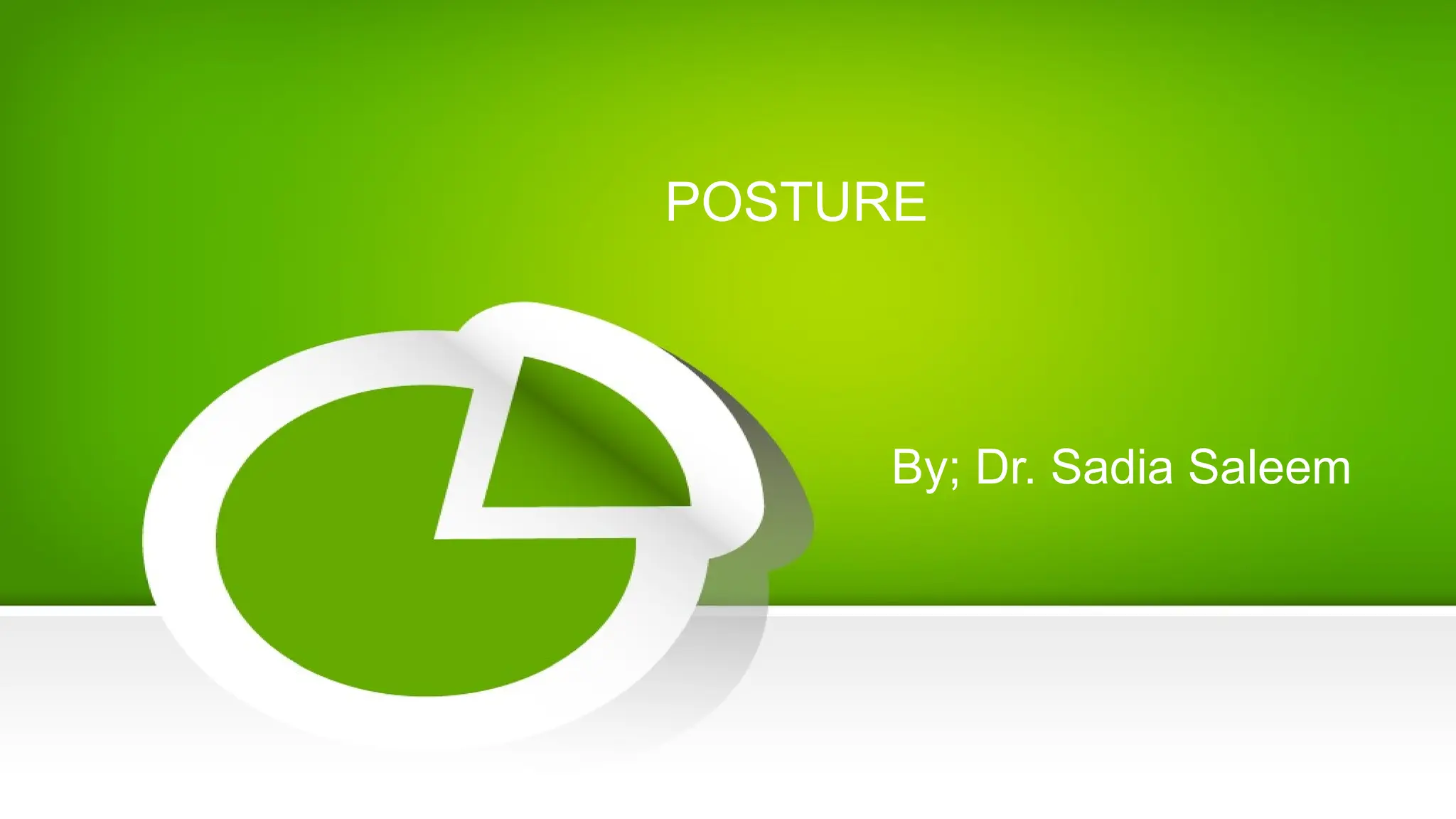POSTURE
By; Dr. Sadia Saleem
 