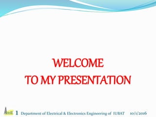 WELCOME
TO MY PRESENTATION
1 10/1/2016Department of Electrical & Electronics Engineering of IUBAT
 