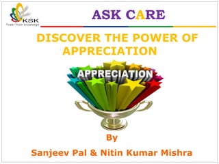 ASK CARE
By
Sanjeev Pal & Nitin Kumar Mishra
DISCOVER THE POWER OF
APPRECIATION
 
