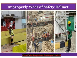 Coca-Cola Bangladesh Beverages Limited
Improperly Wear of Safety Helmet
Coca-Cola Bangladesh Beverages Limited
 