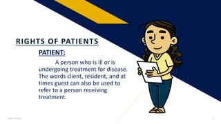 PATIENT:
A person who is ill or is
undergoing treatment for disease.
The words client, resident, and at
times guest can also be used to
refer to a person receiving
treatment.
Add a footer 3
RIGHTS OF PATIENTS
 