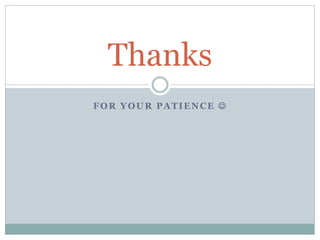 FOR YOUR PATIENCE 
Thanks
 