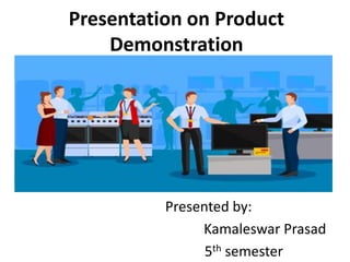 Presentation on Product
Demonstration
Presented by:
Kamaleswar Prasad
5th semester
 
