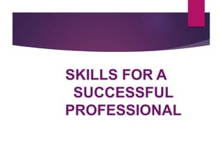 SKILLS FOR A
SUCCESSFUL
PROFESSIONAL
 