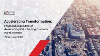 Accelerating Transformation:
Proposed acquisition of
Aermont Capital, a leading European
asset manager
29 November 2023
 