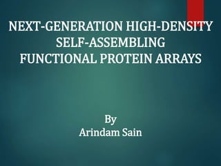 NEXT-GENERATION HIGH-DENSITY
SELF-ASSEMBLING
FUNCTIONAL PROTEIN ARRAYS
By
Arindam Sain
 