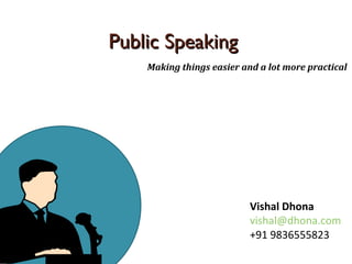 Public SpeakingPublic Speaking
Vishal Dhona
vishal@dhona.com
+91 9836555823
Making things easier and a lot more practical
 