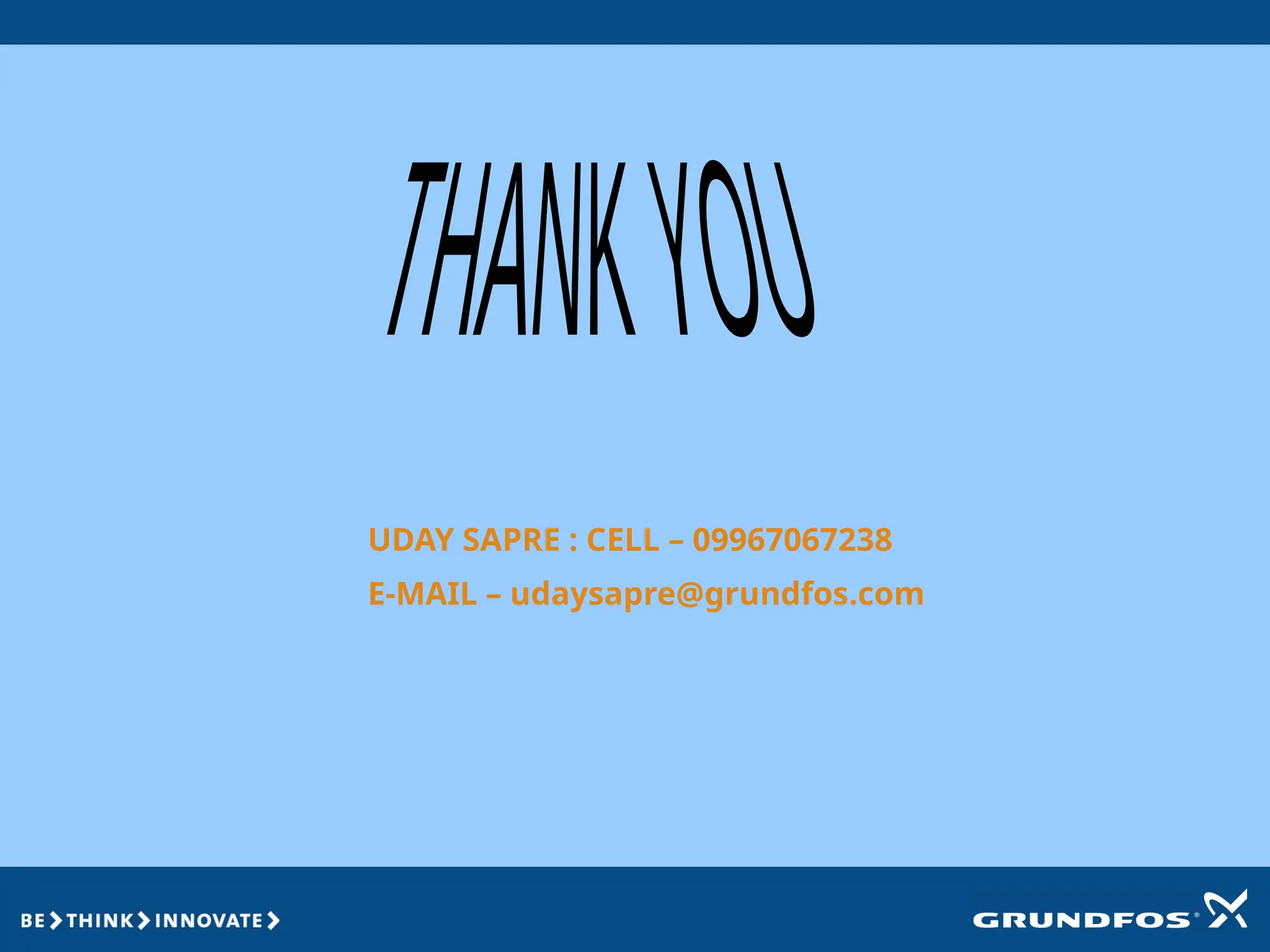 UDAY SAPRE : CELL – 09967067238
E-MAIL – udaysapre@grundfos.com
 