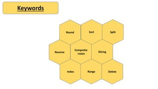 Keywords
Sort
Reverse
SplitRound
Comprehe
-nsion
Slicing
Index Range Delete
 