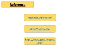 Reference
https://javatpoint.com
https://udemy.com
https://www.geeksforgeeks
.org/
 