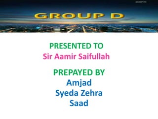 PRESENTED TO
Sir Aamir Saifullah
PREPAYED BY
Amjad
Syeda Zehra
Saad
 
