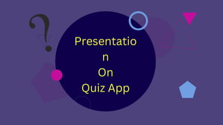 Presentatio
n
On
Quiz App
 