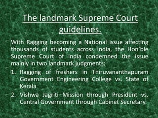 The landmark Supreme Court
guidelines.
With Ragging becoming a National issue affecting
thousands of students across India...