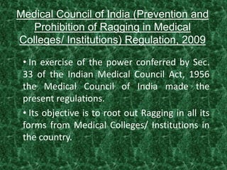 Medical Council of India (Prevention and
Prohibition of Ragging in Medical
Colleges/ Institutions) Regulation, 2009
• In e...