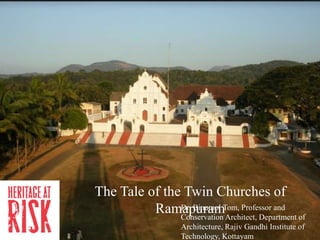 The Tale of the Twin Churches of
RamapuramDr. Binumol Tom, Professor and
Conservation Architect, Department of
Architecture, Rajiv Gandhi Institute of
Technology, Kottayam
 