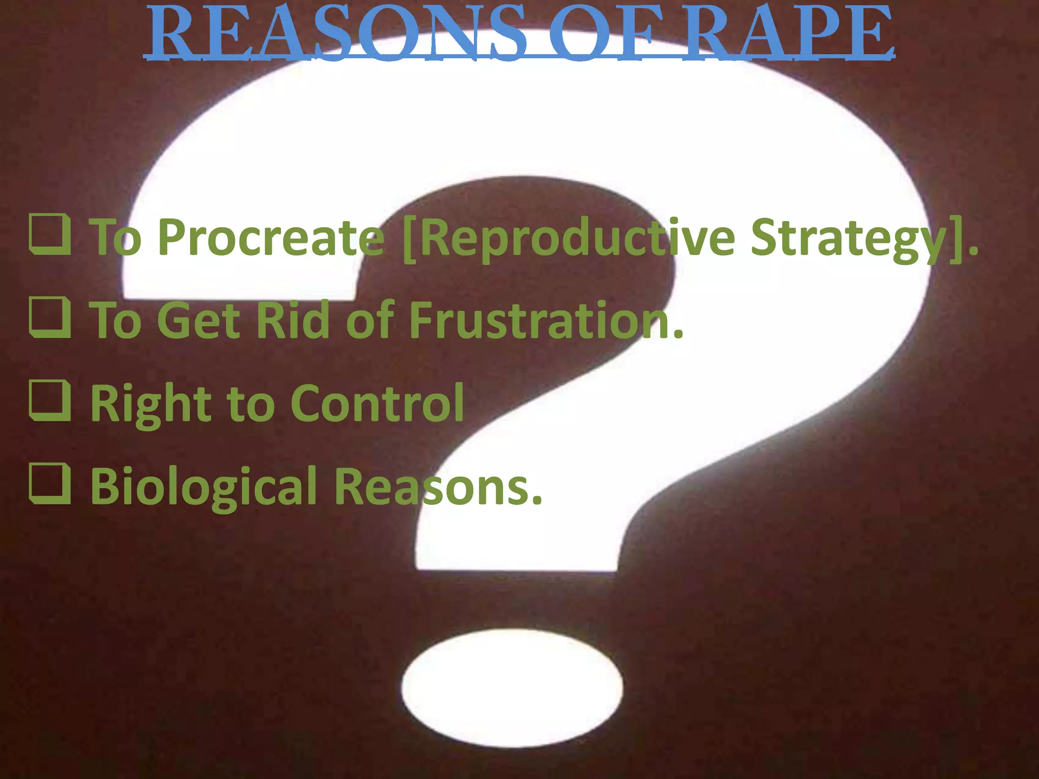  To Procreate [Reproductive Strategy].
 To Get Rid of Frustration.
 Right to Control
 Biological Reasons.
 