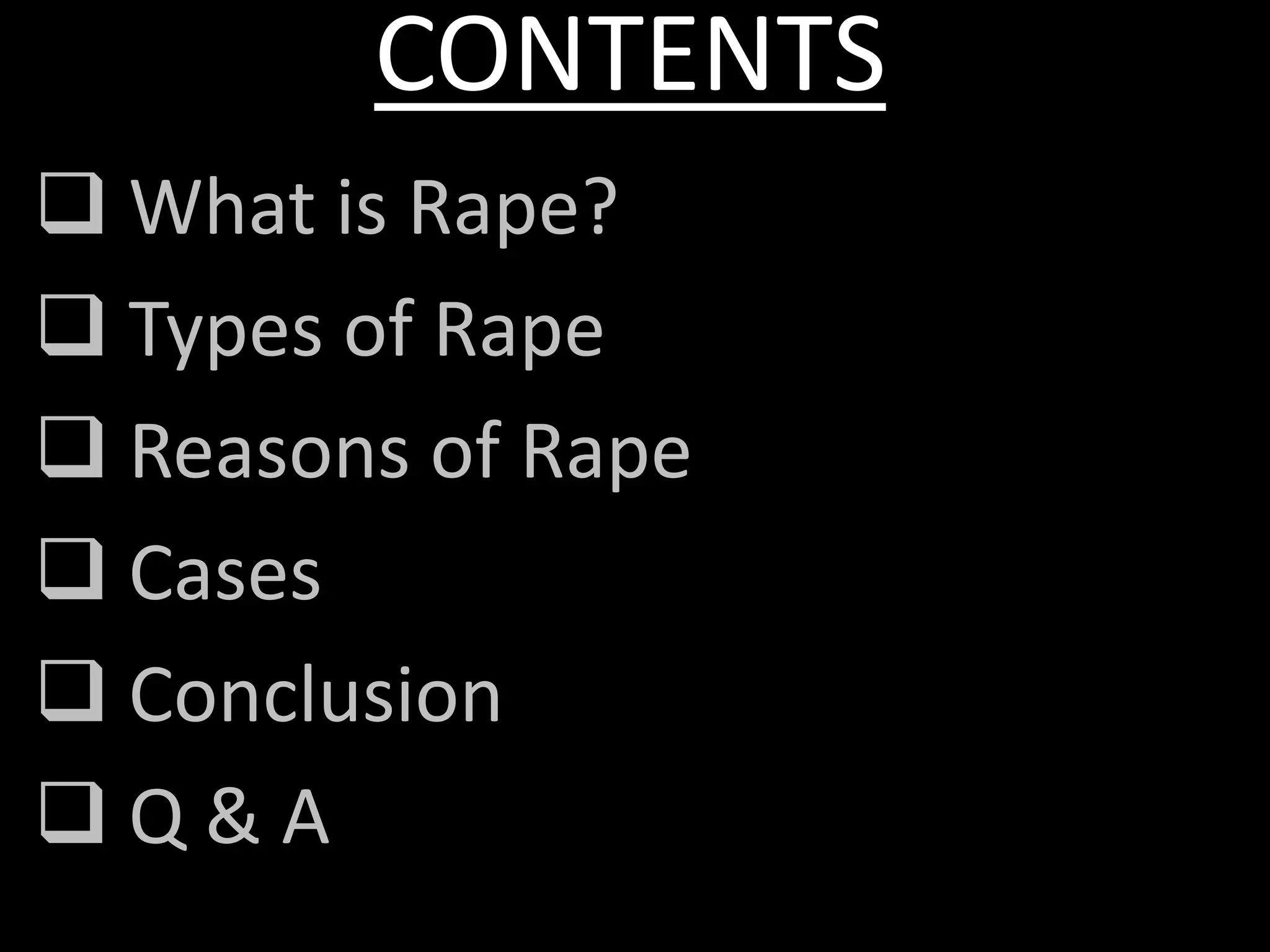 CONTENTS
 What is Rape?
 Types of Rape
 Reasons of Rape
 Cases
 Conclusion
 Q & A
 
