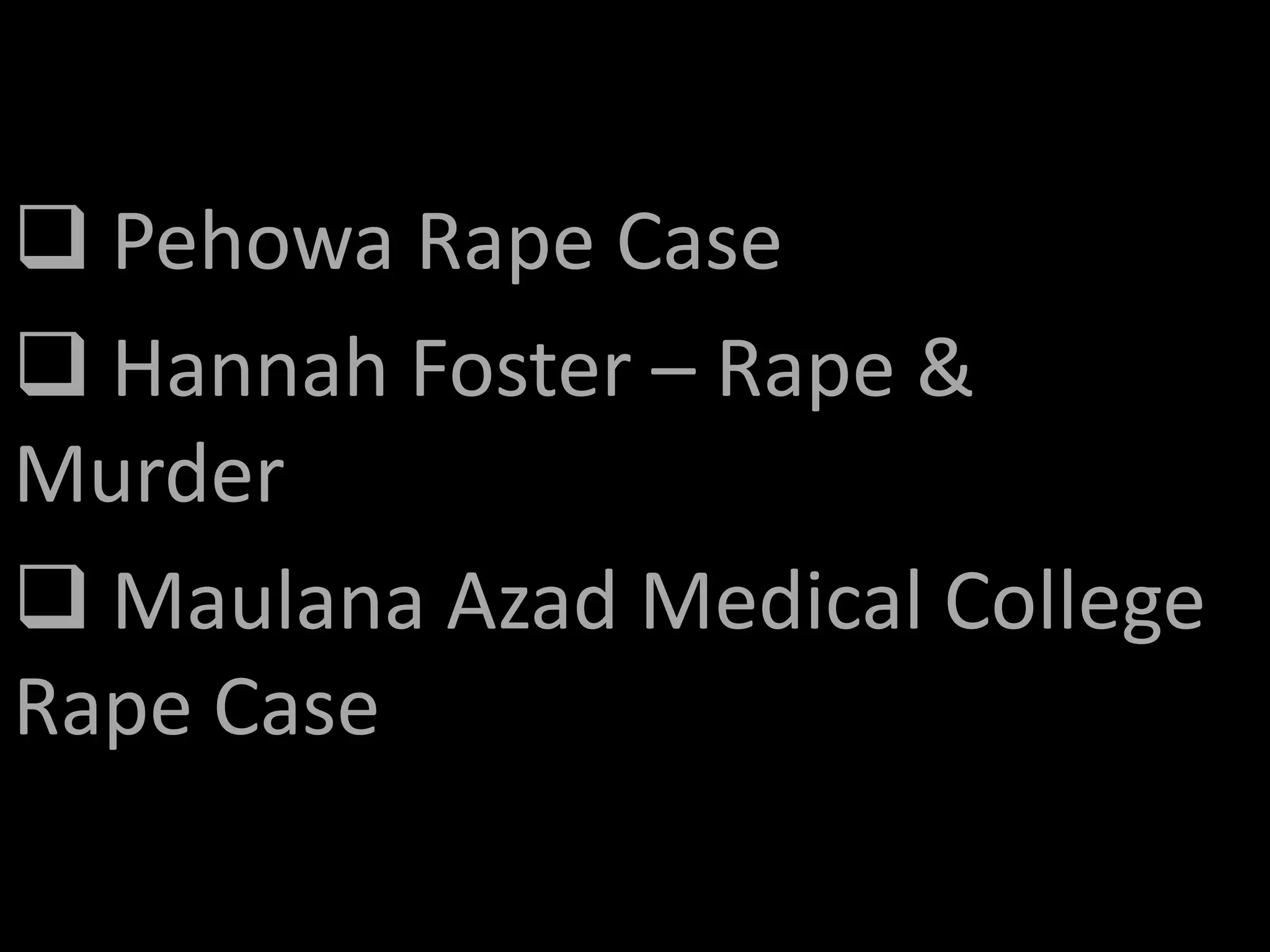  Pehowa Rape Case
 Hannah Foster – Rape &
Murder
 Maulana Azad Medical College
Rape Case
 
