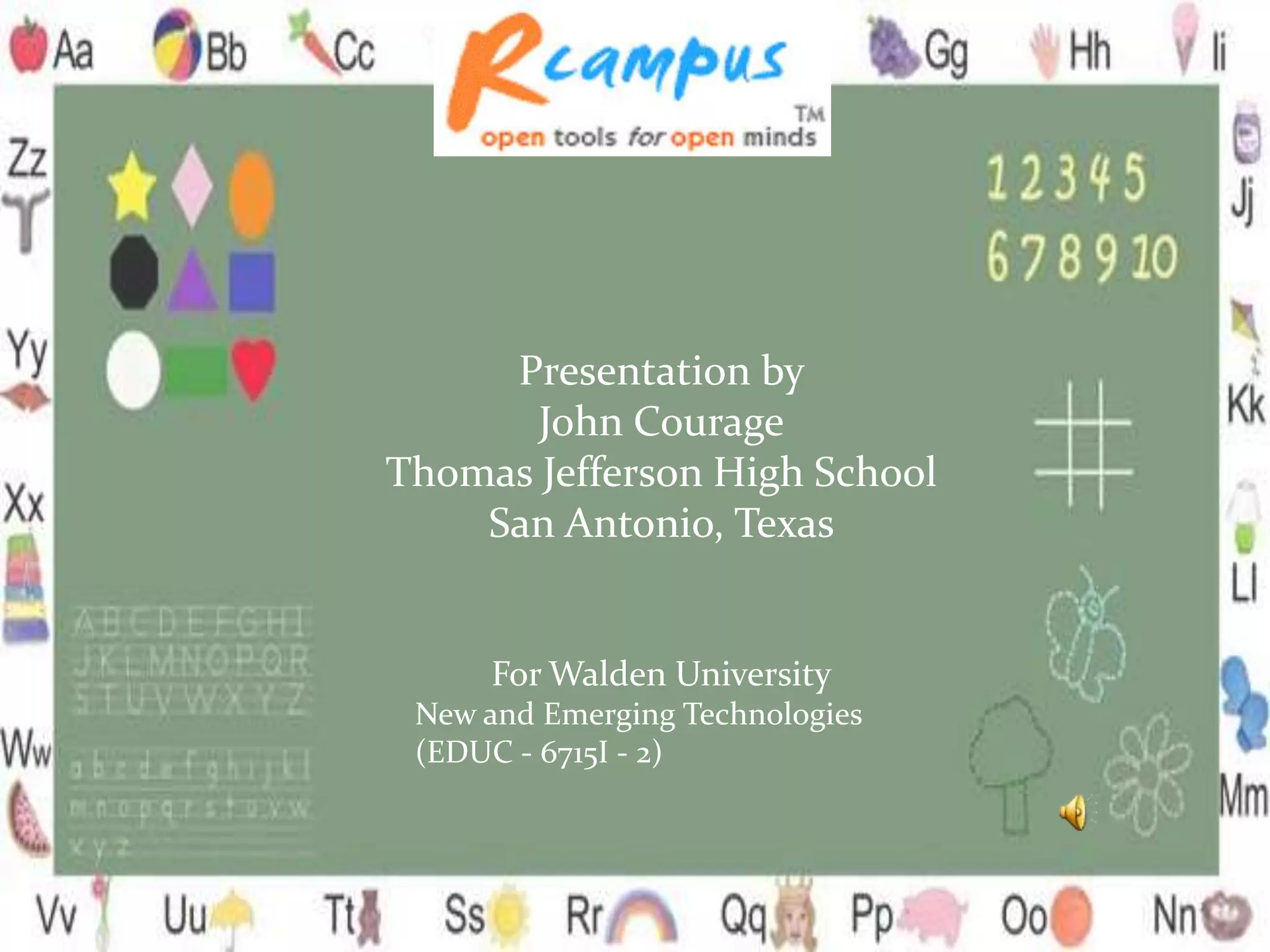 Presentation by
John Courage
Thomas Jefferson High School
San Antonio, Texas
For Walden University
New and Emerging Technologies
(EDUC - 6715I - 2)
 