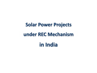 Solar Power Projects
under REC Mechanism
      in India
 