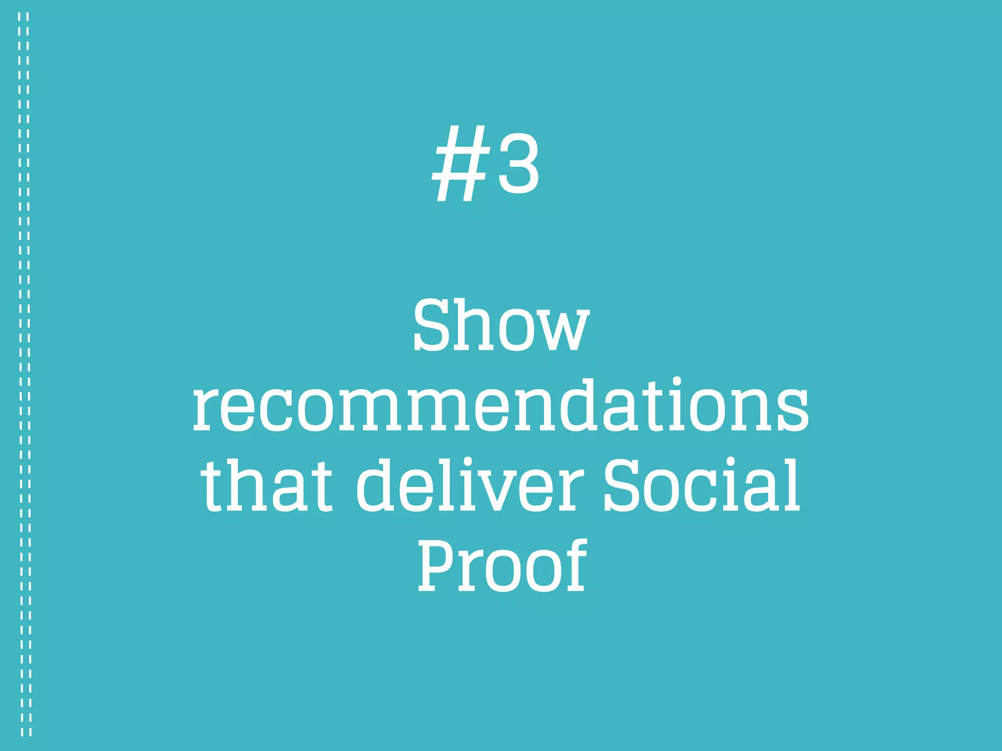 Show
recommendations
that deliver Social
Proof
#3
 
