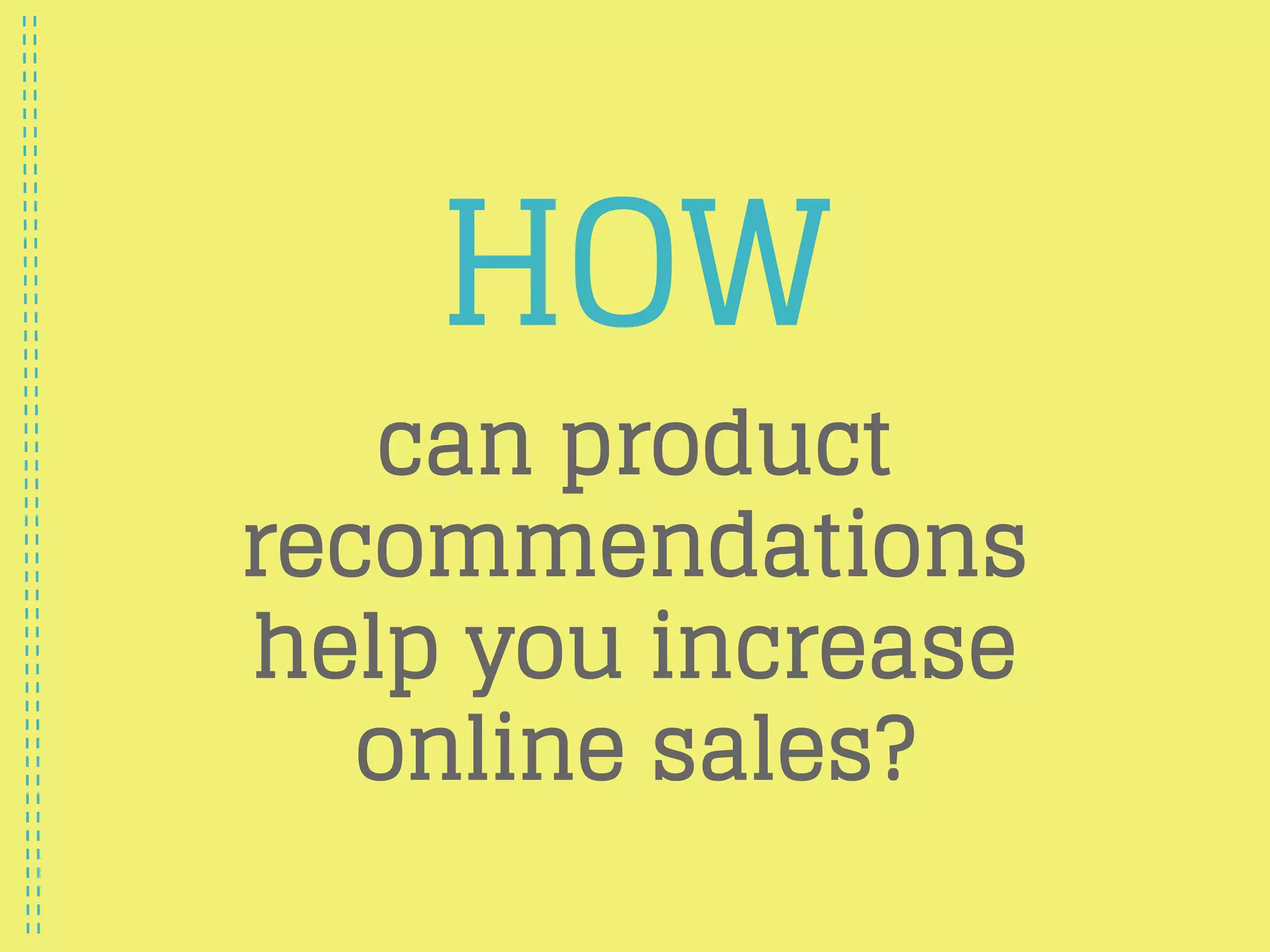 HOW
can product
recommendations
help you increase
online sales?
 