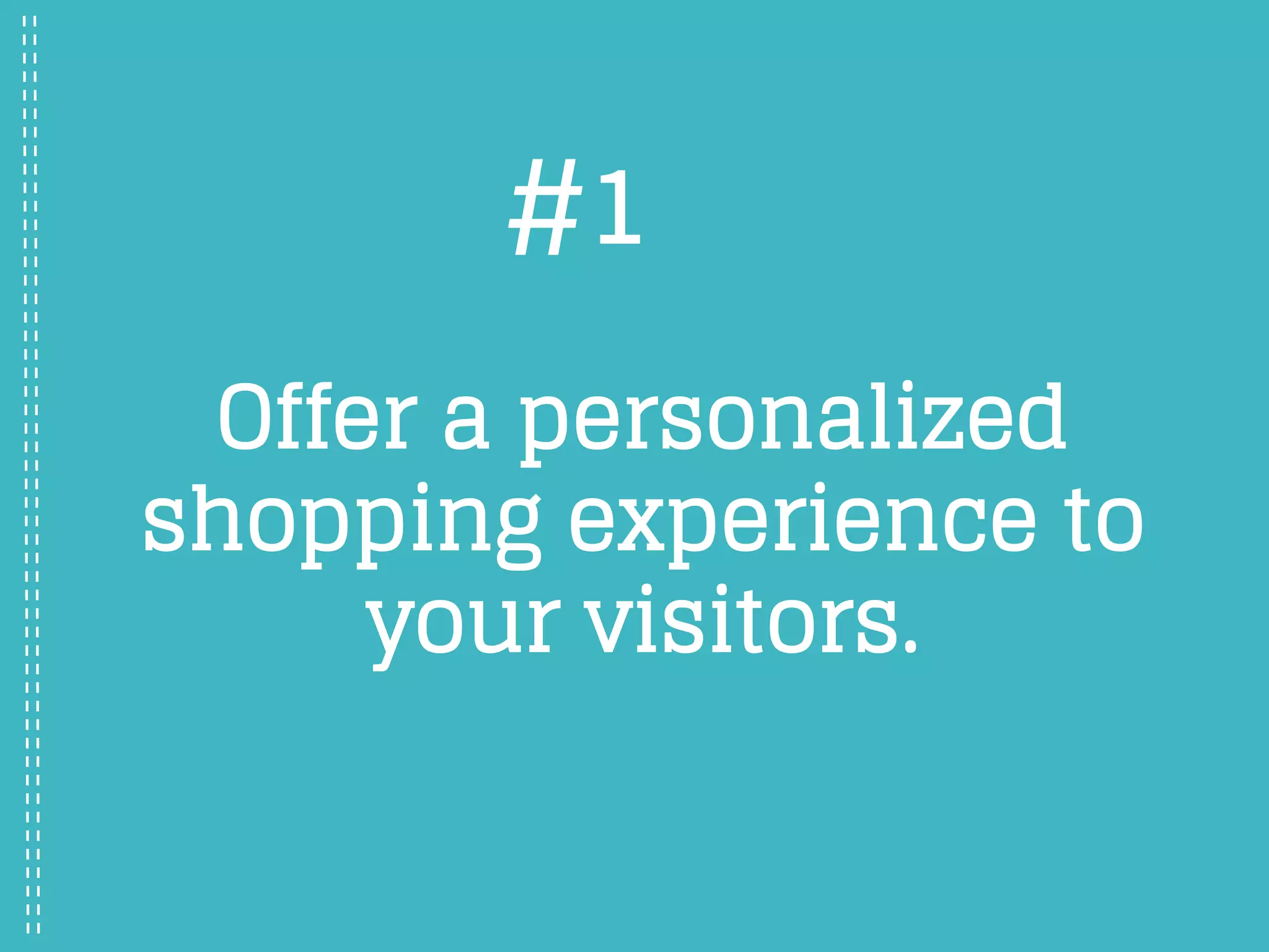 Offer a personalized
shopping experience to
your visitors.
#1
 