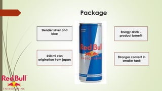 Package
Slender silver and
blue
250 ml can
origination from japan
Stronger content in
smaller tank
Energy drink –
product benefit
 