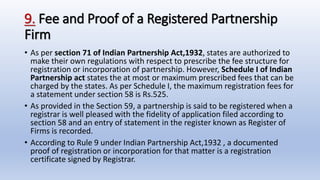 9. Fee and Proof of a Registered Partnership
Firm
• As per section 71 of Indian Partnership Act,1932, states are authorize...