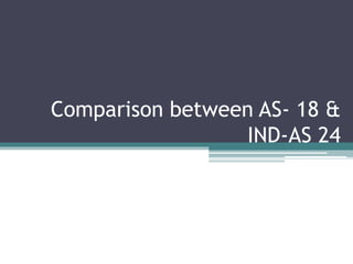 Comparison between AS- 18 &
IND-AS 24
 