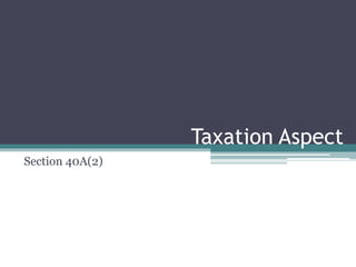 Taxation Aspect
Section 40A(2)
 