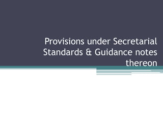 Provisions under Secretarial
Standards & Guidance notes
thereon
 