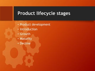 Product lifecycle stages
• Product development
• Introduction
• Growth
• Maturity
• Decline
 