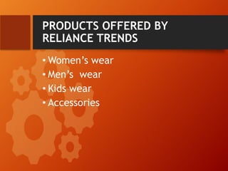 PRODUCTS OFFERED BY
RELIANCE TRENDS
• Women’s wear
• Men’s wear
• Kids wear
• Accessories
 