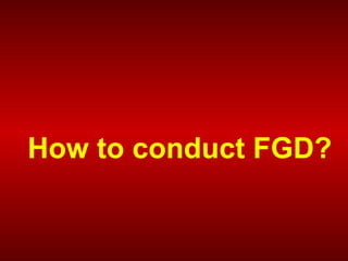 How to conduct FGD?
 