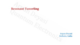 Resonant Tunneling
Arpan Deyasi
Kolkata, India
 