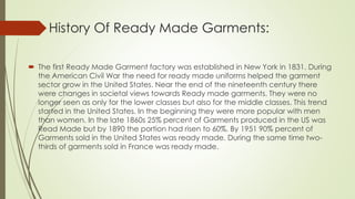History Of Ready Made Garments:
 The first Ready Made Garment factory was established in New York in 1831. During
the Ame...