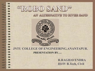 JNTU COLLEGE OF ENGINEERING,ANANTAPUR.
          PRESENTATION BY….

                        R.RAGHAVENDRA
                        III/IV B.Tech, Civil
 