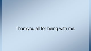 Thankyou all for being with me.
 