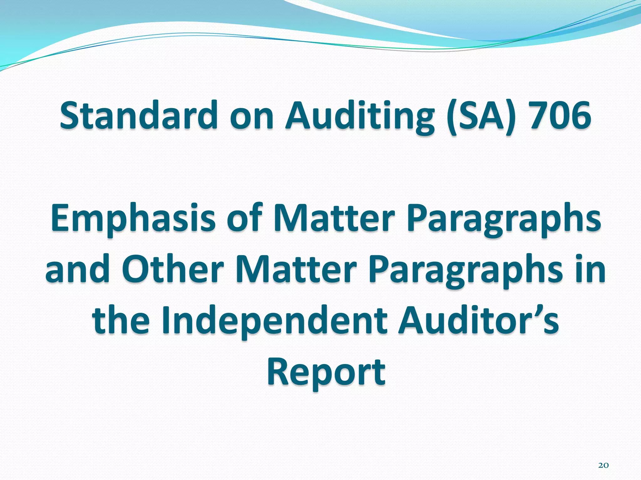 Standard on Auditing (SA) 706

Emphasis of Matter Paragraphs
and Other Matter Paragraphs in
  the Independent Auditor’s
           Report
                                20
 