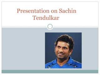 Presentation on Sachin
Tendulkar
 