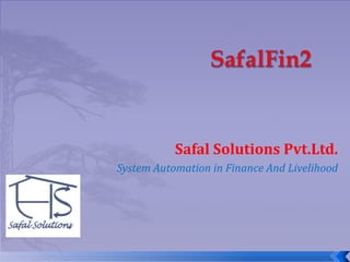 Safal Solutions Pvt.Ltd. System Automation in Finance And Livelihood 