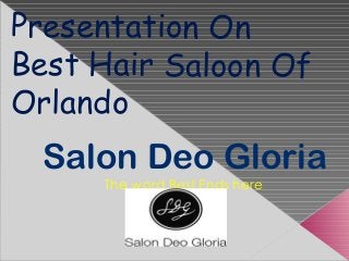 Presentation On
Best Hair Saloon Of
Orlando
  Salon Deo Gloria
     The word Best Ends here
 